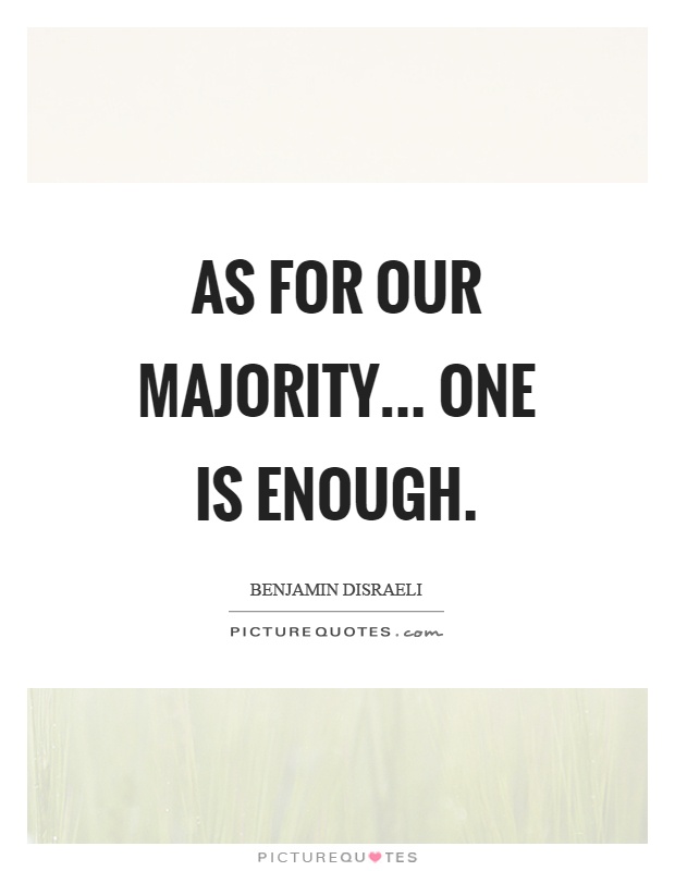 As for our majority... one is enough Picture Quote #1