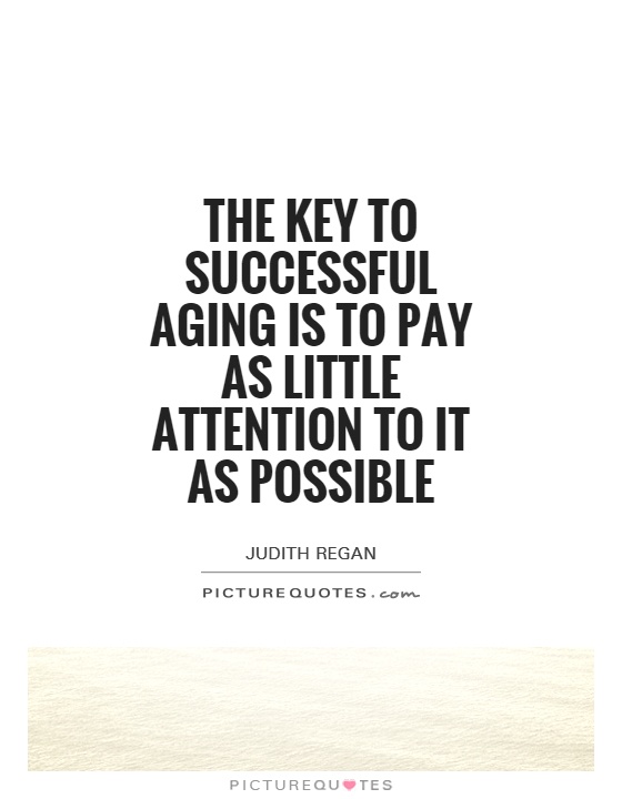 The key to successful aging is to pay as little attention to it as possible Picture Quote #1