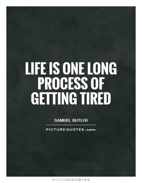 Life is one long process of getting tired Picture Quote #1