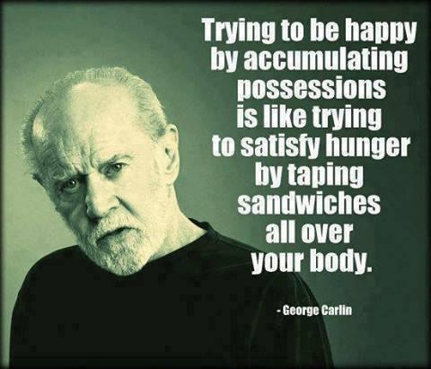 Trying to be happy be accumulating possessions is like trying to satisfy hunger by taping sandwiches all over your body Picture Quote #1