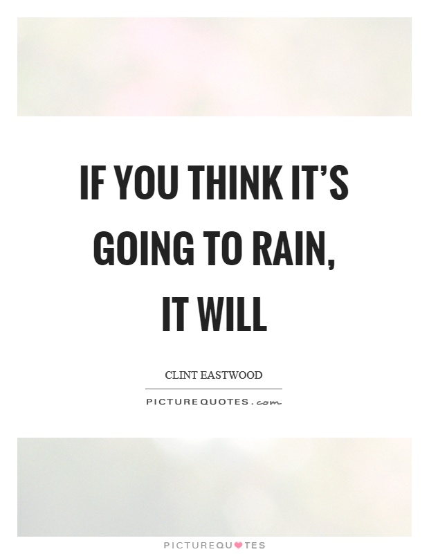 If you think it’s going to rain, it will Picture Quote #1