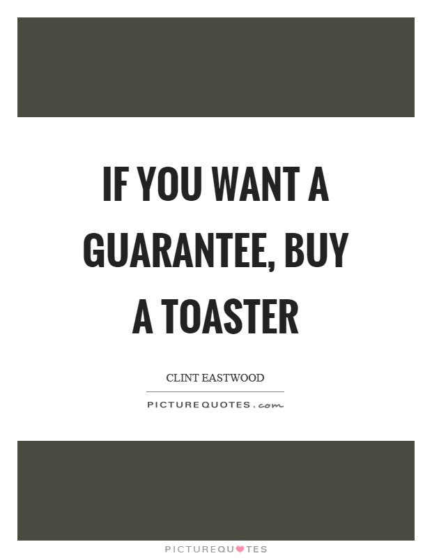 If you want a guarantee, buy a toaster Picture Quote #1