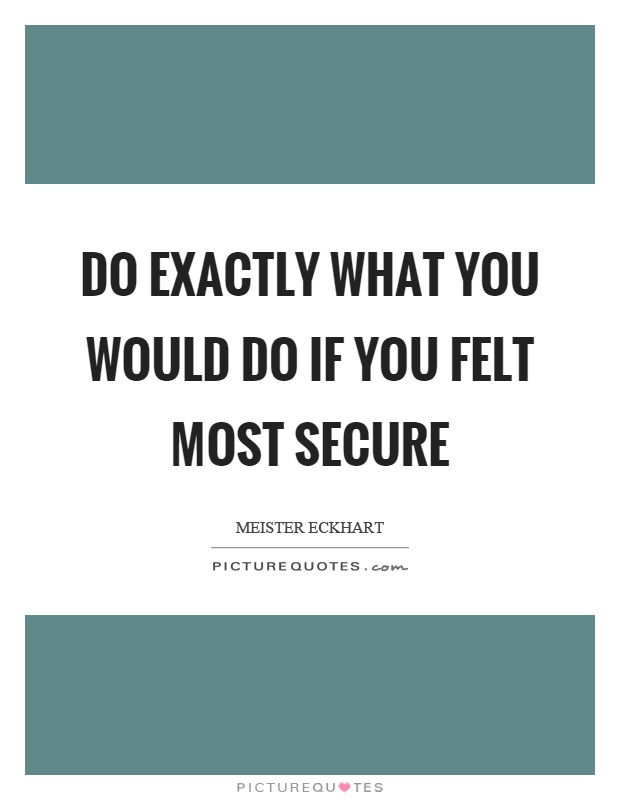 Do exactly what you would do if you felt most secure Picture Quote #1