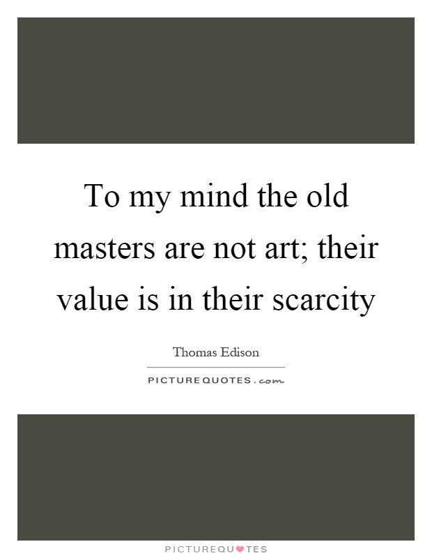 To my mind the old masters are not art; their value is in their scarcity Picture Quote #1