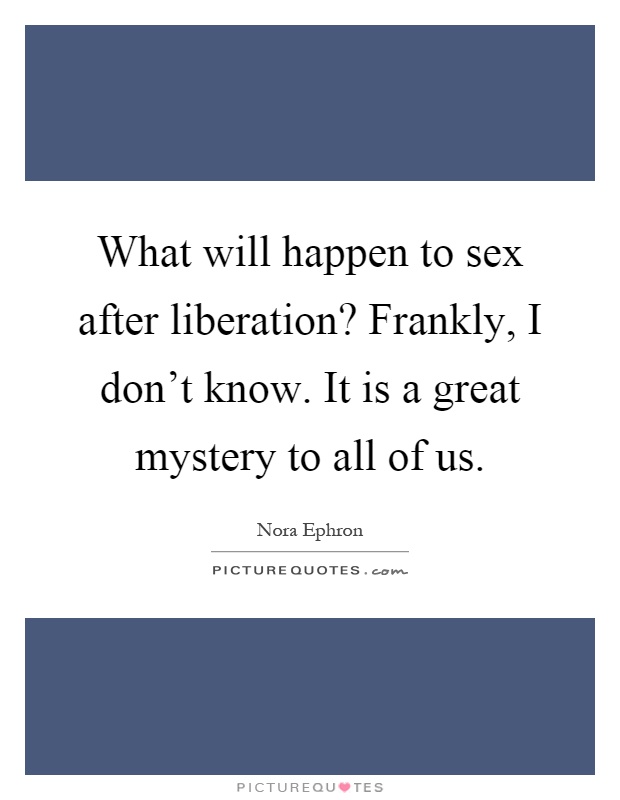 What Will Happen To Sex After Liberation Frankly I Don T Know Picture Quotes