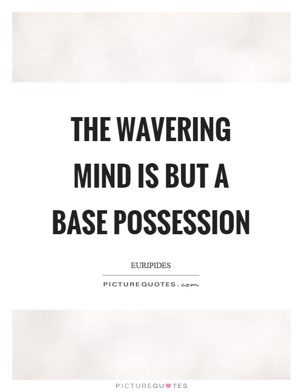 The wavering mind is but a base possession Picture Quote #1