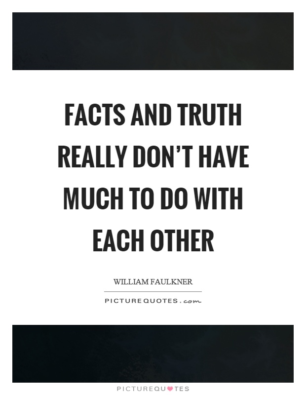Facts and truth really don't have much to do with each ...