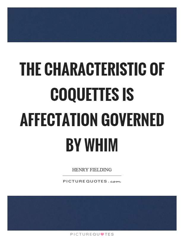 The characteristic of coquettes is affectation governed by whim Picture Quote #1