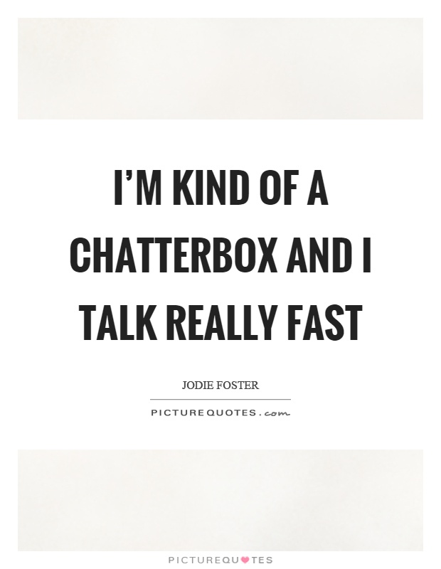 I'm kind of a chatterbox and I talk really fast Picture Quote #1