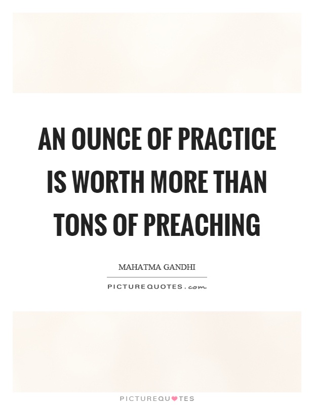 An ounce of practice is worth more than tons of preaching Picture Quote #1