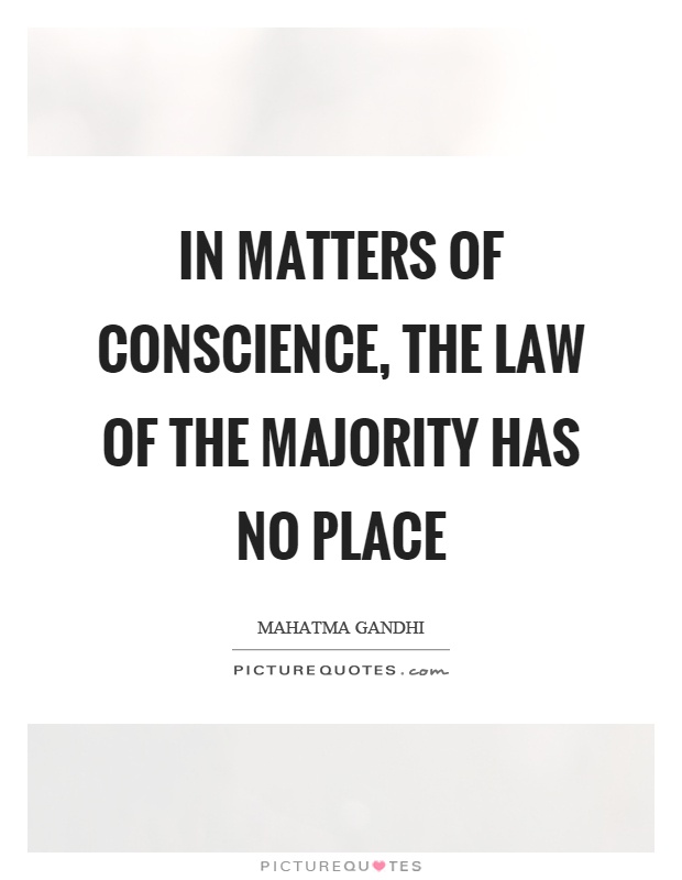 In matters of conscience, the law of the majority has no place Picture Quote #1