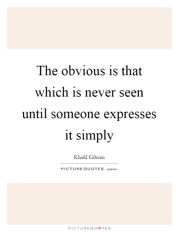 The obvious is that which is never seen until someone expresses it simply Picture Quote #1