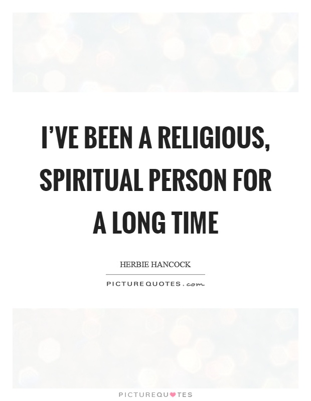 I've been a religious, spiritual person for a long time Picture Quote #1