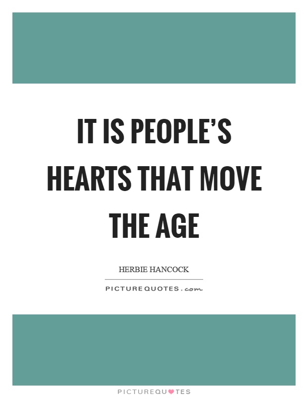 It is people’s hearts that move the age Picture Quote #1