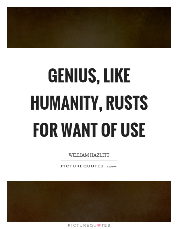 Genius, like humanity, rusts for want of use Picture Quote #1