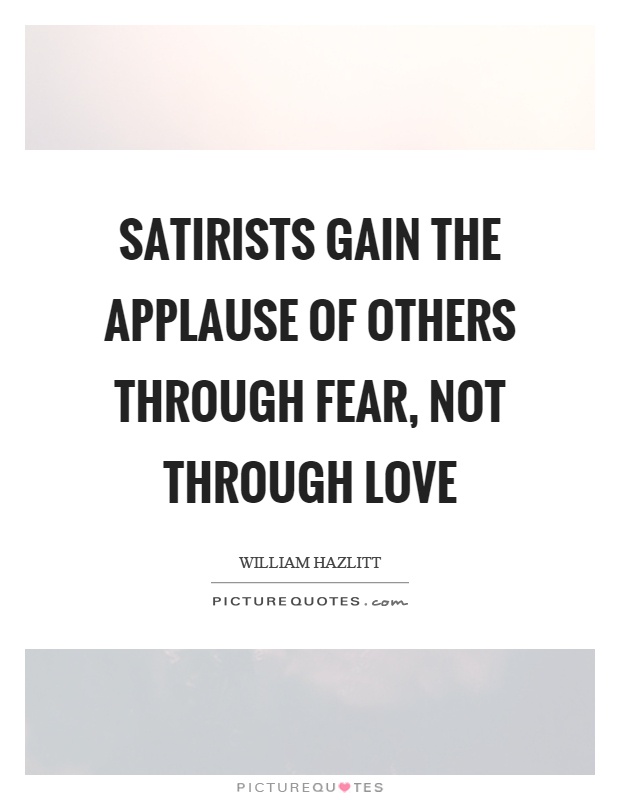 Satirists gain the applause of others through fear, not through love Picture Quote #1