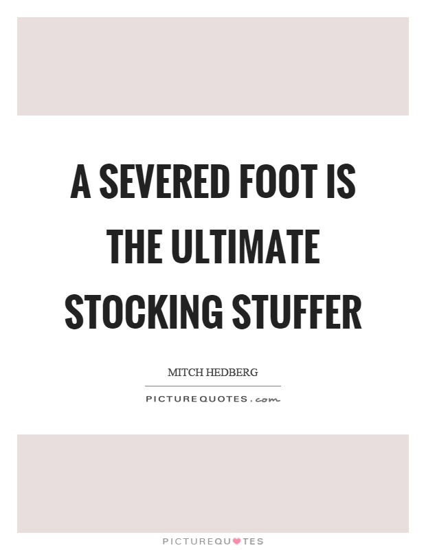 A severed foot is the ultimate stocking stuffer Picture Quote #1
