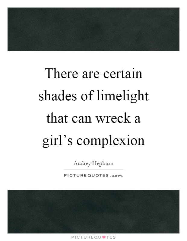 There are certain shades of limelight that can wreck a girl's complexion Picture Quote #1