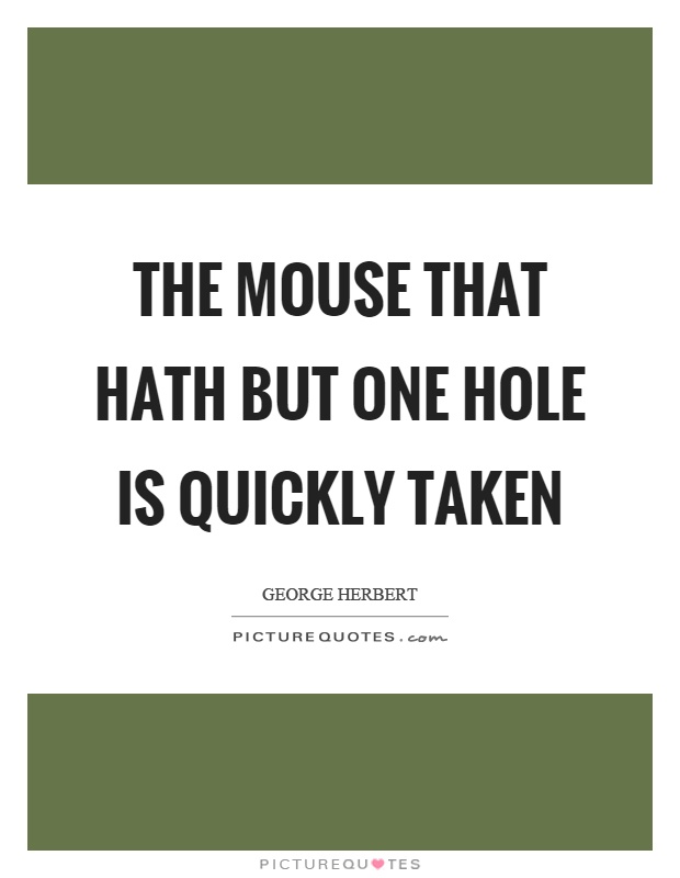 The mouse that hath but one hole is quickly taken Picture Quote #1