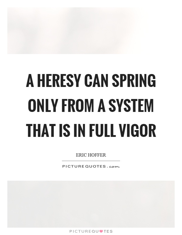 A heresy can spring only from a system that is in full vigor Picture Quote #1