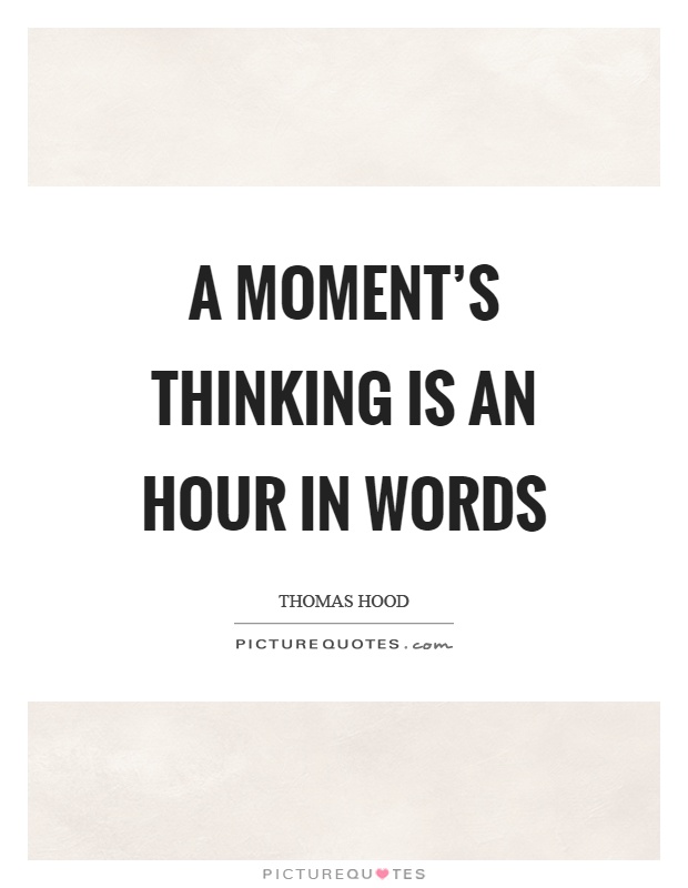 A moment’s thinking is an hour in words Picture Quote #1