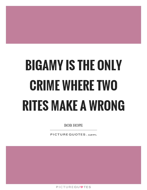 Bigamy is the only crime where two rites make a wrong Picture Quote #1