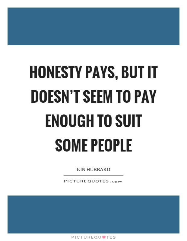 Honesty pays, but it doesn’t seem to pay enough to suit some people Picture Quote #1