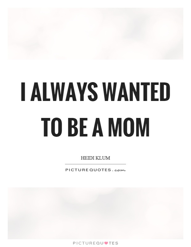 I always wanted to be a mom Picture Quote #1
