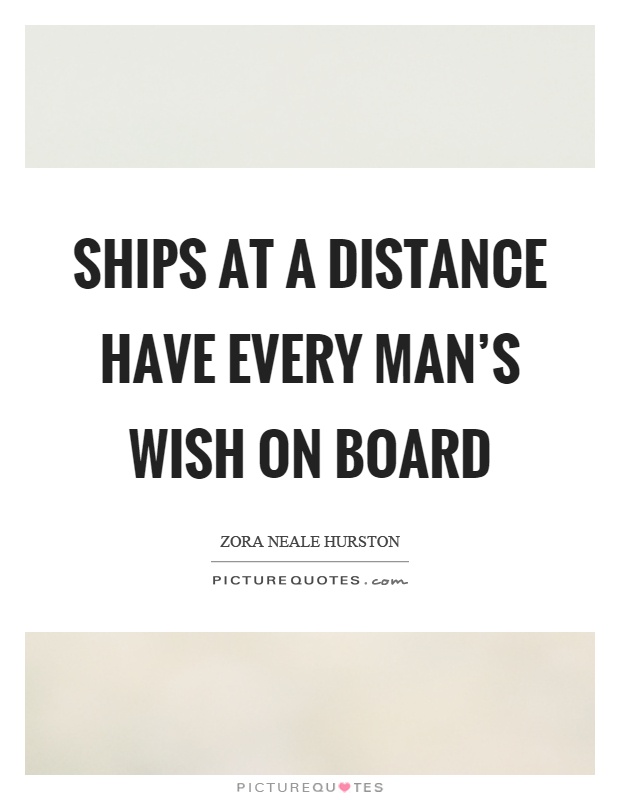 Ships at a distance have every man’s wish on board Picture Quote #1