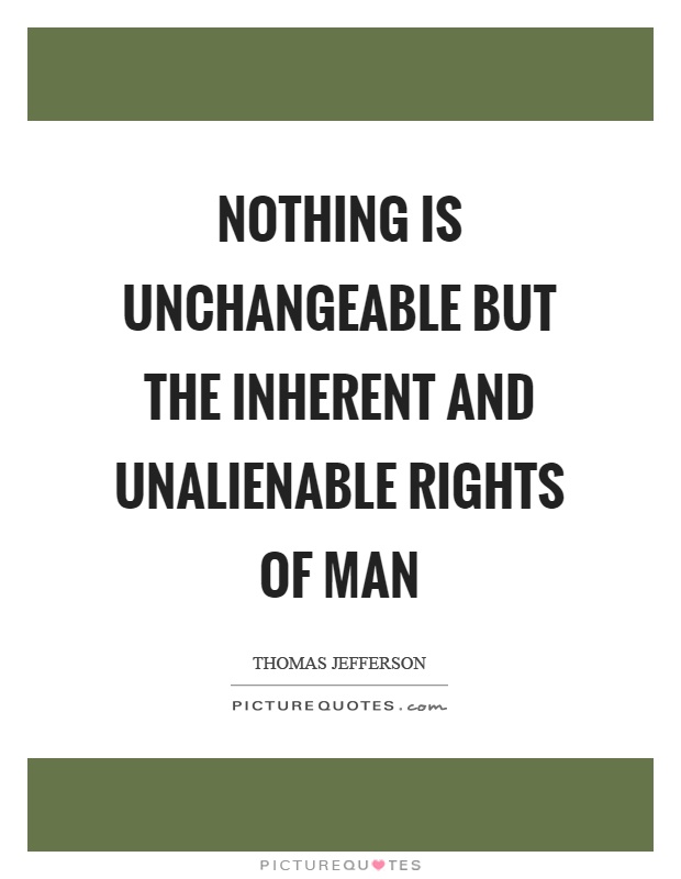 Nothing is unchangeable but the inherent and unalienable rights of man Picture Quote #1