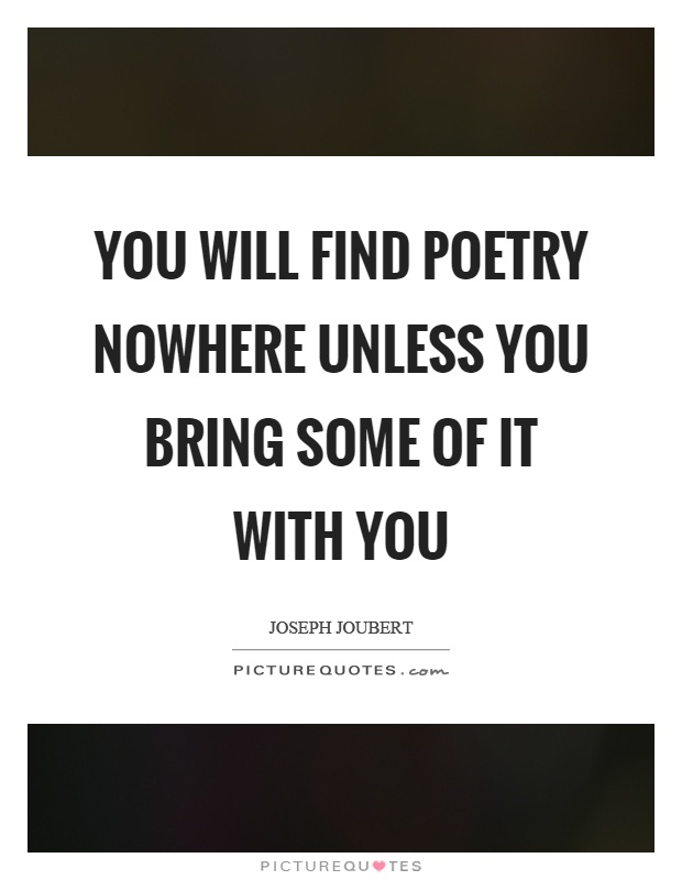 You will find poetry nowhere unless you bring some of it with you Picture Quote #1