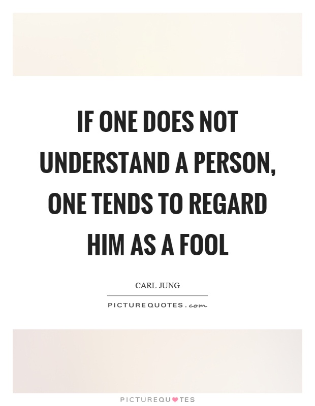 If one does not understand a person, one tends to regard him as a fool Picture Quote #1