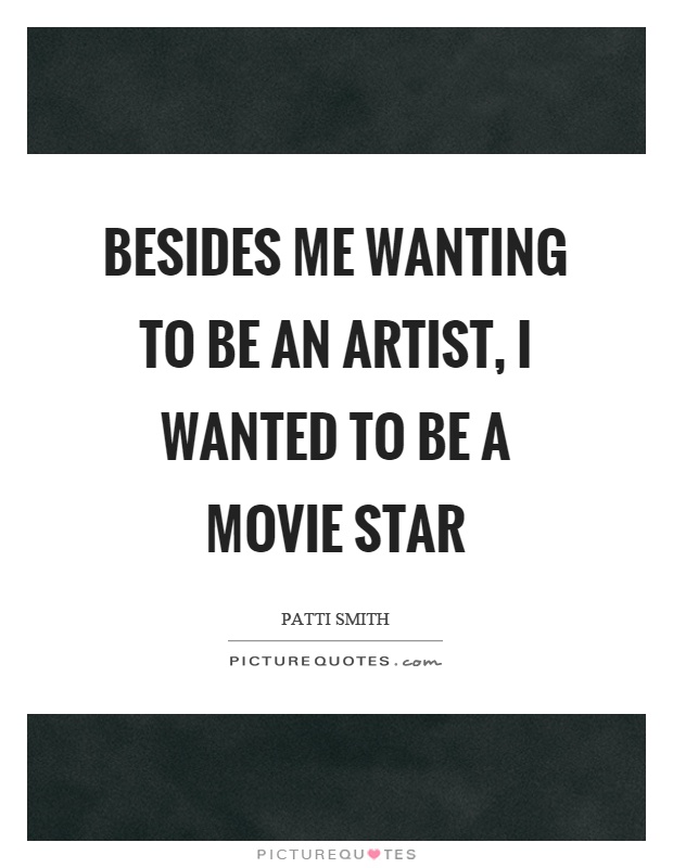 Besides me wanting to be an artist, I wanted to be a movie star Picture Quote #1