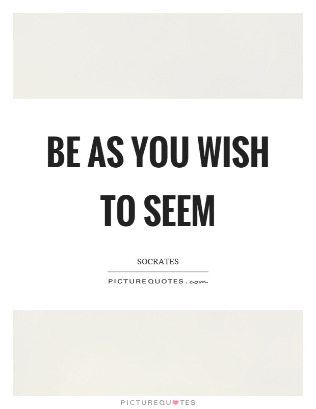 Be as you wish to seem Picture Quote #1