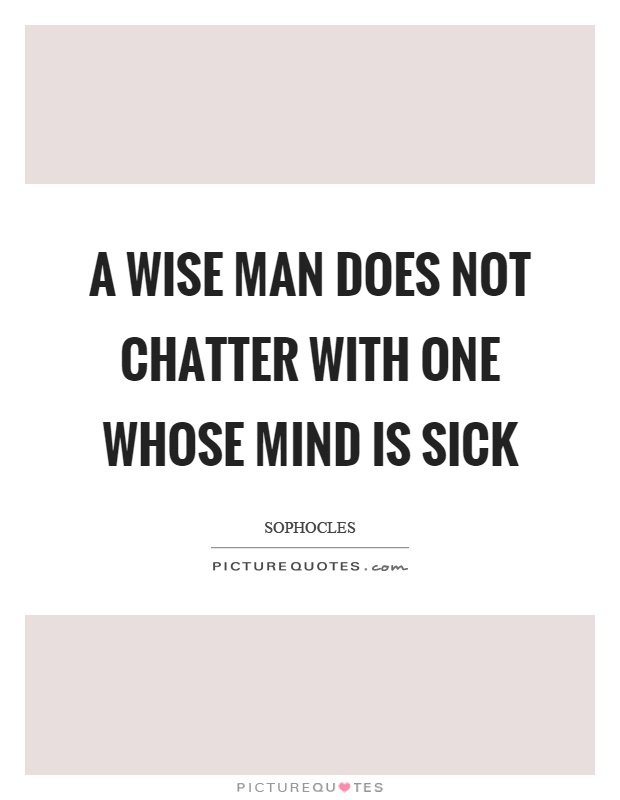 A wise man does not chatter with one whose mind is sick Picture Quote #1
