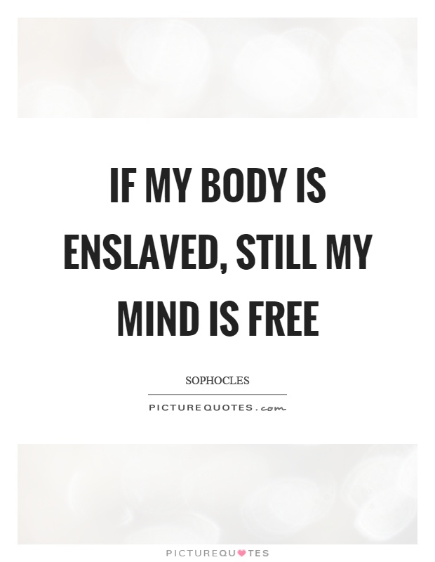 If my body is enslaved, still my mind is free Picture Quote #1