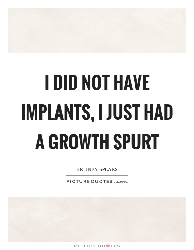I did not have implants, I just had a growth spurt Picture Quote #1