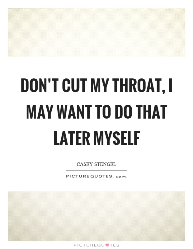 Don't cut my throat, I may want to do that later myself Picture Quote #1