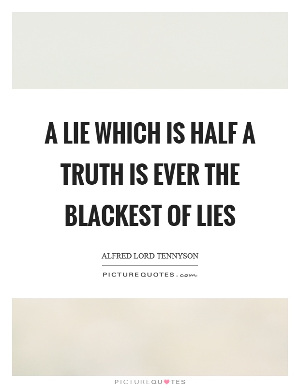 A lie which is half a truth is ever the blackest of lies Picture Quote #1
