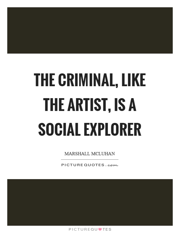 The criminal, like the artist, is a social explorer Picture Quote #1