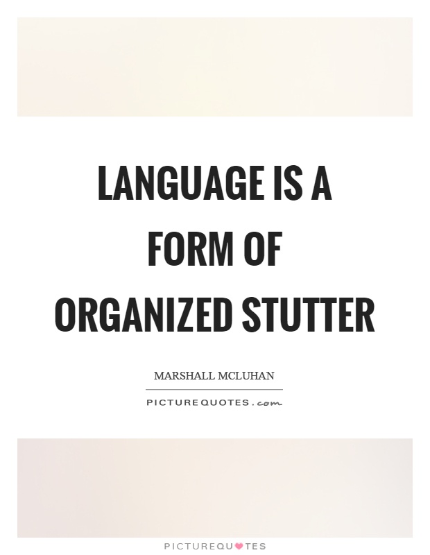 Language is a form of organized stutter Picture Quote #1