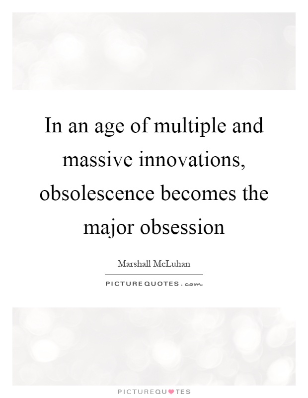 In an age of multiple and massive innovations, obsolescence becomes the major obsession Picture Quote #1