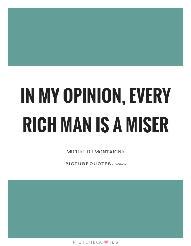 In my opinion, every rich man is a miser Picture Quote #1