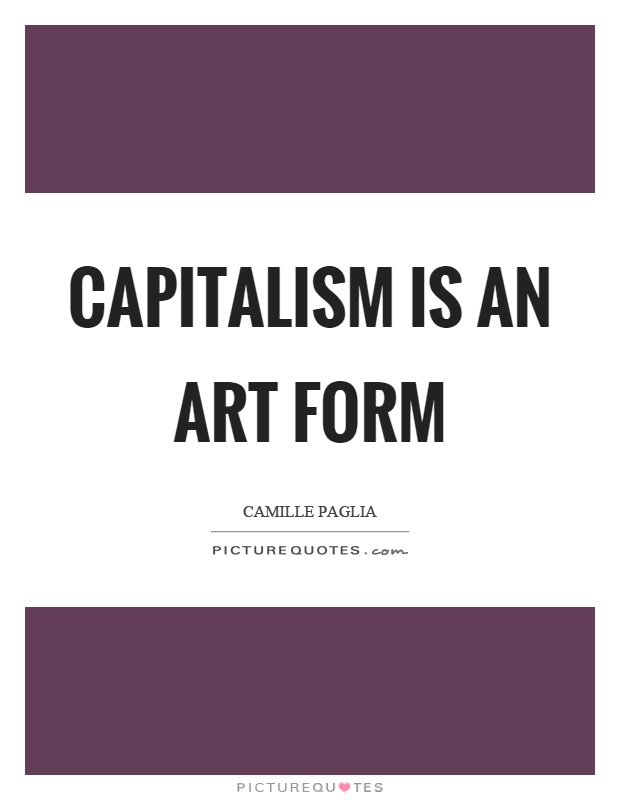 Capitalism is an art form Picture Quote #1
