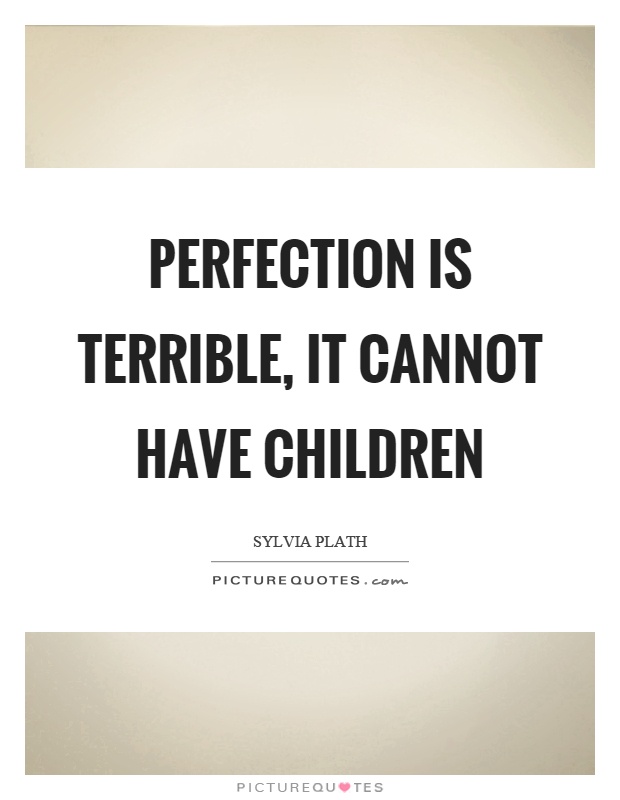 Perfection is terrible, it cannot have children Picture Quote #1