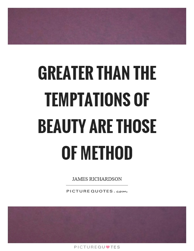 Greater than the temptations of beauty are those of method Picture Quote #1
