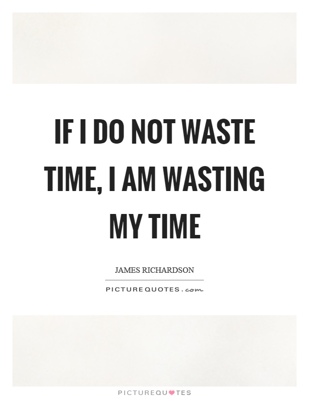 wasting-my-time-quotes-sayings-wasting-my-time-picture-quotes