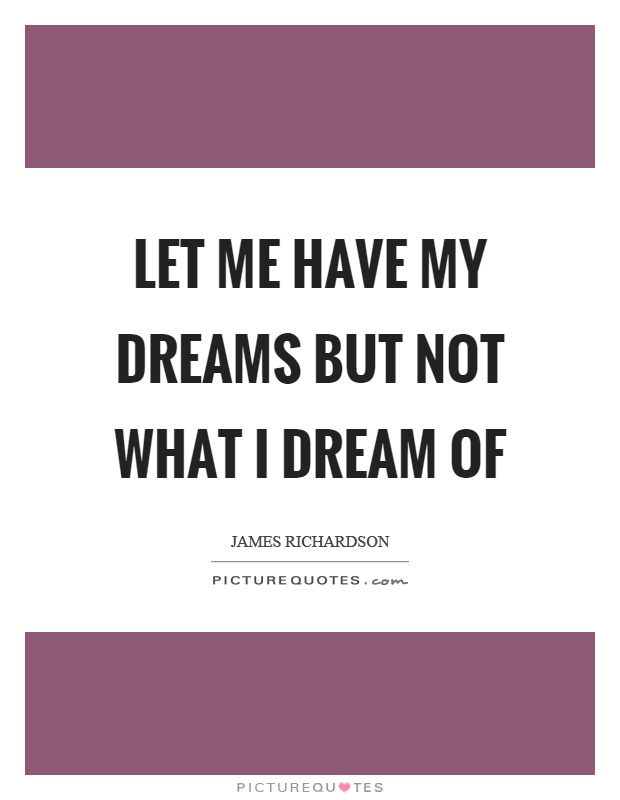 Let me have my dreams but not what I dream of Picture Quote #1