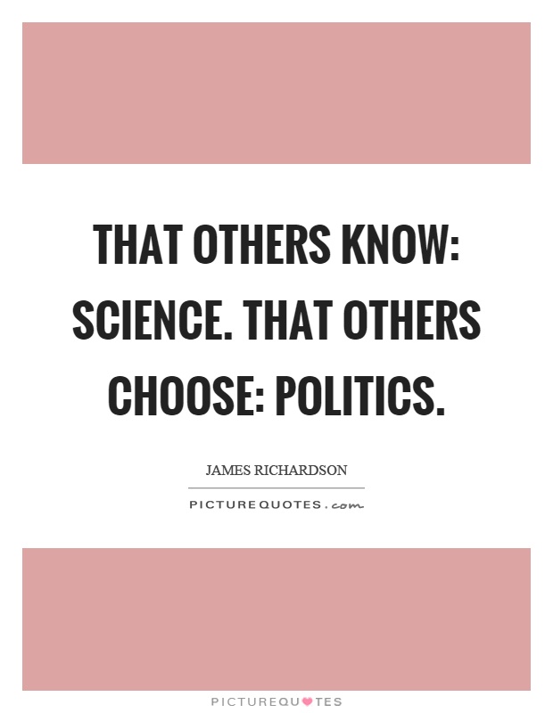 That others know: science. That others choose: politics Picture Quote #1