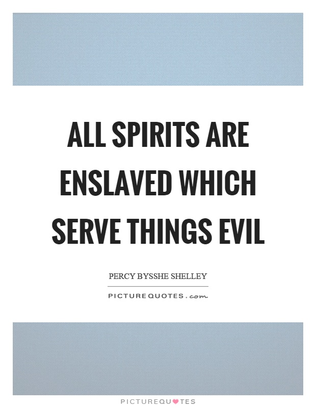All spirits are enslaved which serve things evil Picture Quote #1
